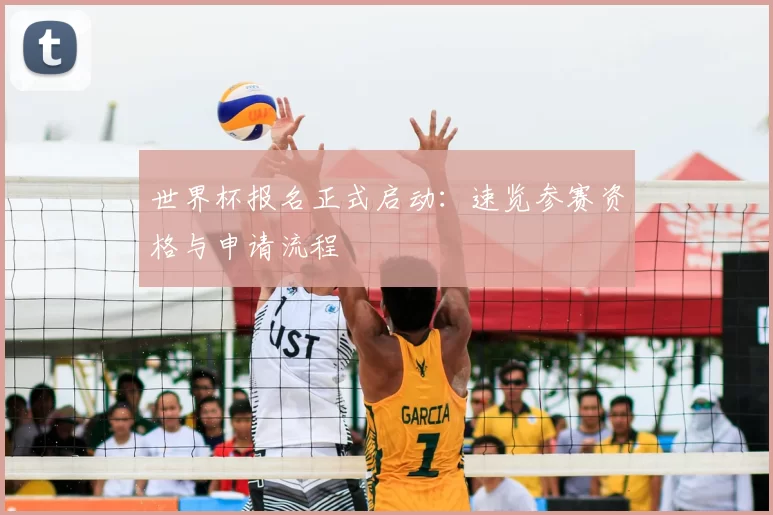 世界杯报名正式启动:速览参赛资格与申请流程