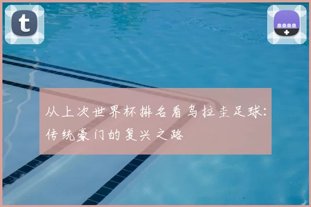 从上次世界杯排名看乌拉圭足球:传统豪门的复兴之路