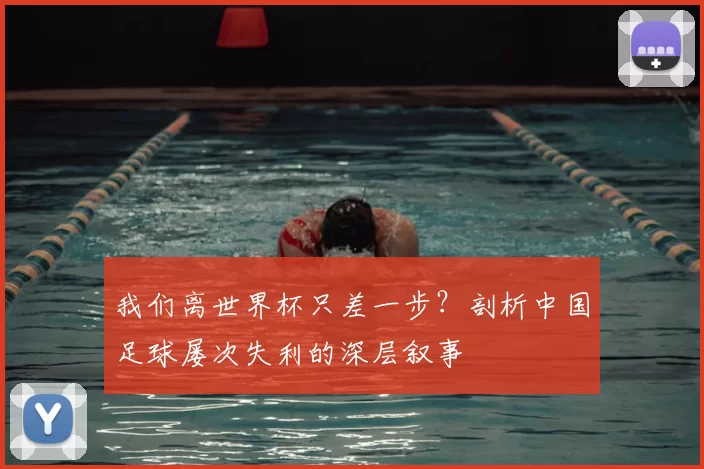 我们离世界杯只差一步？剖析中国足球屡次失利的深层叙事