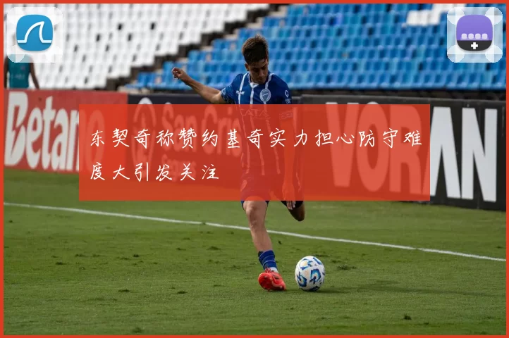 东契奇称赞约基奇实力担心防守难度大引发关注