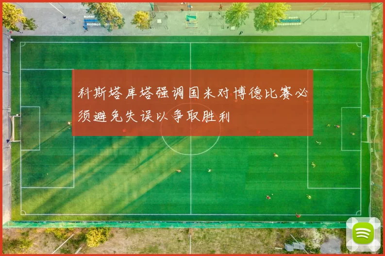 科斯塔库塔强调国米对博德比赛必须避免失误以争取胜利