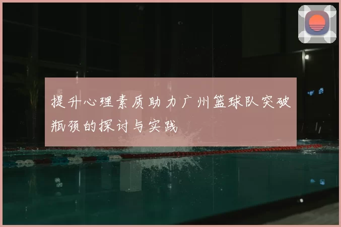 提升心理素质助力广州篮球队突破瓶颈的探讨与实践