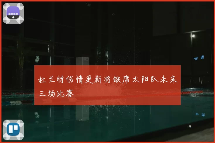 杜兰特伤情更新将缺席太阳队未来三场比赛