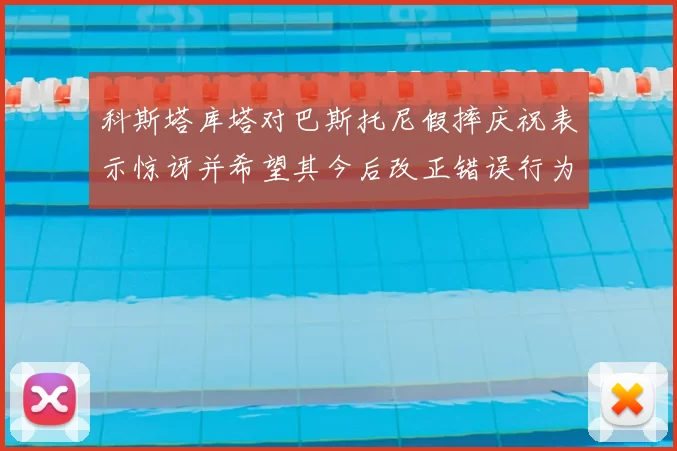 科斯塔库塔对巴斯托尼假摔庆祝表示惊讶并希望其今后改正错误行为