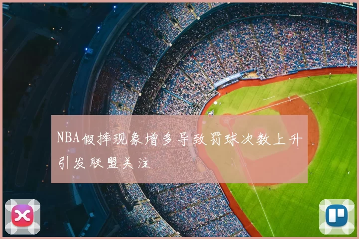 NBA假摔现象增多导致罚球次数上升引发联盟关注