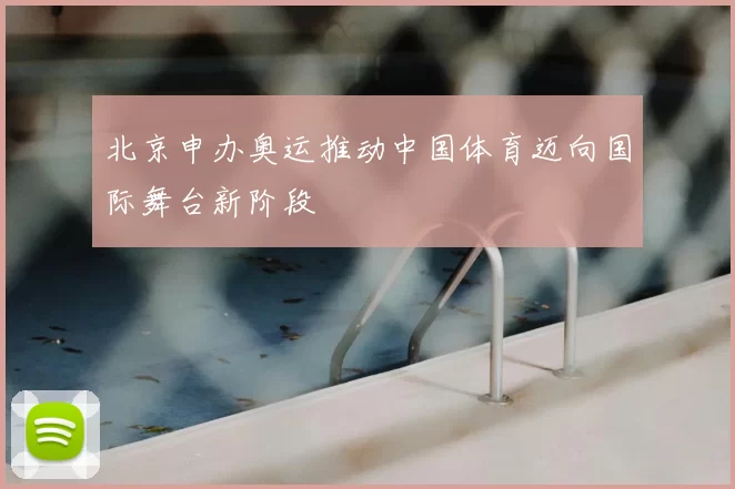北京申办奥运推动中国体育迈向国际舞台新阶段