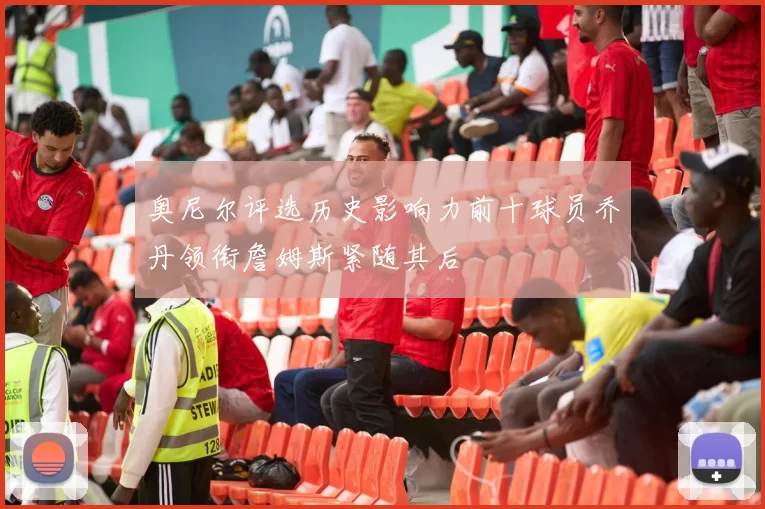 奥尼尔评选历史影响力前十球员乔丹领衔詹姆斯紧随其后