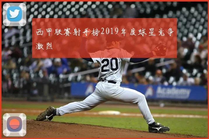 西甲联赛射手榜2019年度球星竞争激烈