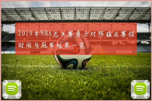 2019年NBA总决赛勇士对阵猛龙赛程时间与冠军结果一览