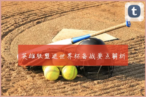 英雄联盟进世界杯备战要点解析