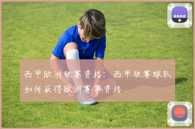 西甲欧洲联赛资格:西甲联赛球队如何获得欧洲赛事资格