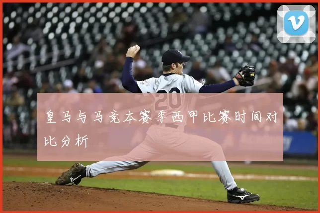 皇马与马竞本赛季西甲比赛时间对比分析