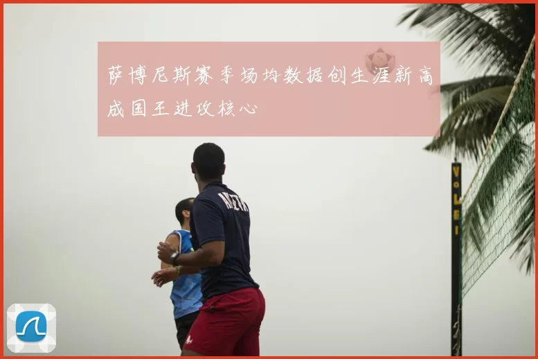 萨博尼斯赛季场均数据创生涯新高成国王进攻核心